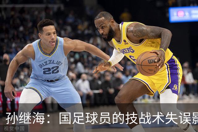 孙继海：国足球员的技战术失误影响比赛结果